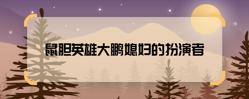 Who plays the wife of Rat Guts Hero Dapeng? Who plays the wife of Rat Guts Hero Gunslinger?