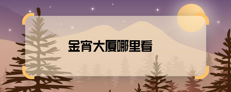 Where to watch Jinxiao Building Where to broadcast Jinxiao B